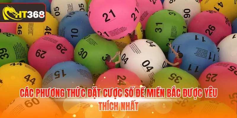 Các phương thức đặt cược số đề miền Bắc được yêu thích nhất 