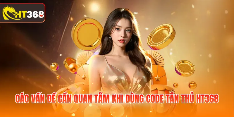 Các vấn đề cần quan tâm khi dùng Code tân thủ HT368