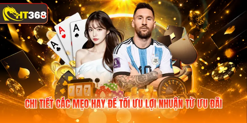 Chi tiết các mẹo hay để tối ưu lợi nhuận từ ưu đãi