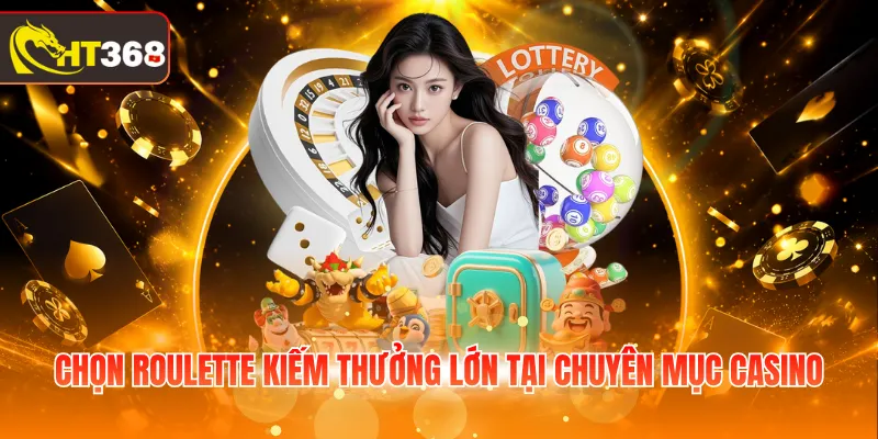 Chọn Roulette kiếm thưởng lớn tại chuyên mục Casino