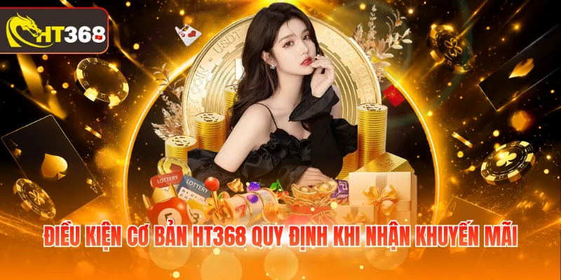Điều kiện cơ bản HT368 quy định khi nhận khuyến mãi