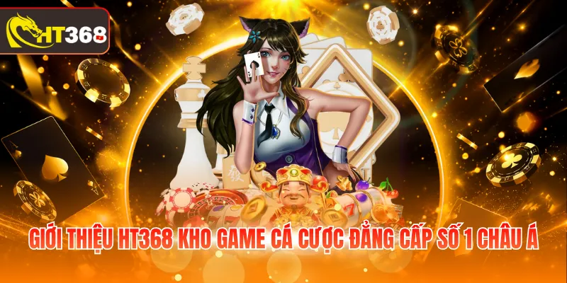 Giới thiệu HT368 kho game cá cược đẳng cấp số 1 châu Á