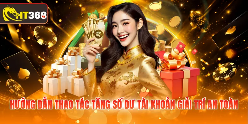 Hướng dẫn thao tác tăng số dư tài khoản giải trí an toàn