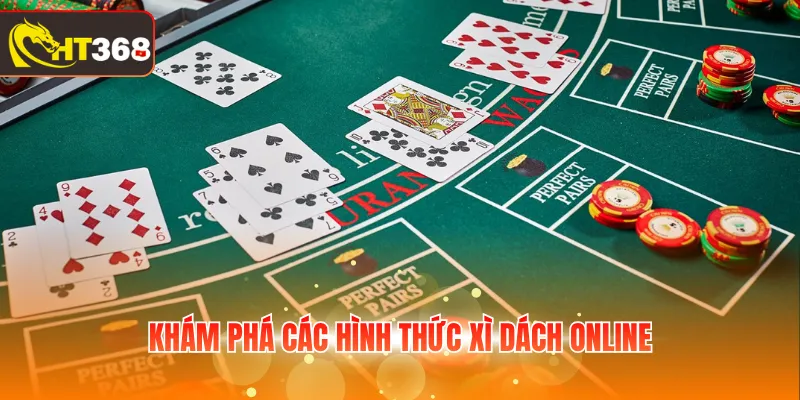 Khám phá các hình thức Xì Dách Online