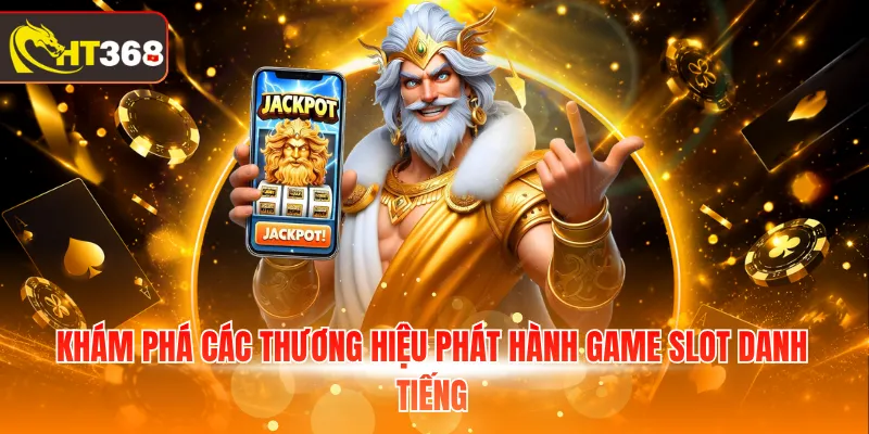 Khám phá các thương hiệu phát hành game slot danh tiếng 