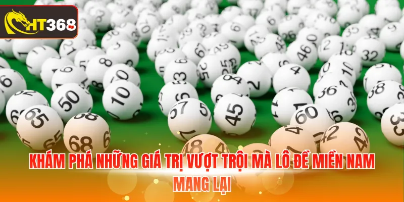 Khám phá những giá trị vượt trội mà lô đề miền Nam mang lại 