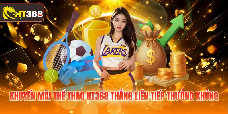 Khuyến mãi thể thao HT368  thắng liên tiếp thưởng khủng
