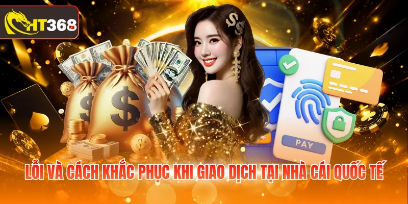 Lỗi và cách khắc phục khi giao dịch tại nhà cái quốc tế