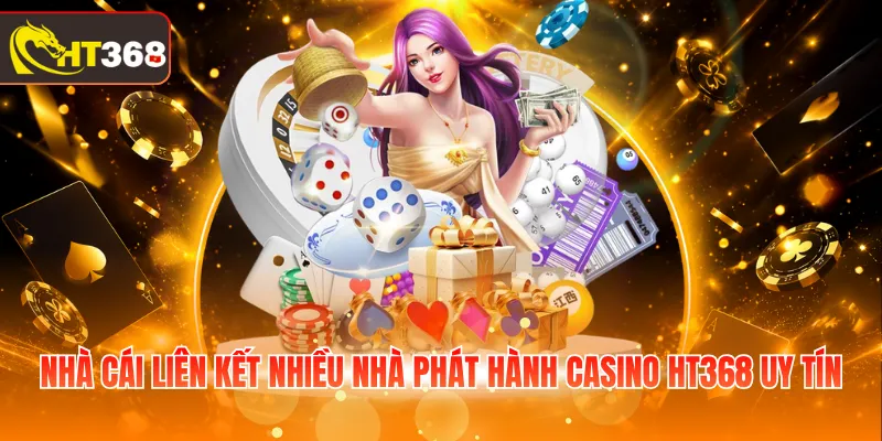 Nhà cái liên kết nhiều nhà phát hành Casino HT368 uy tín
