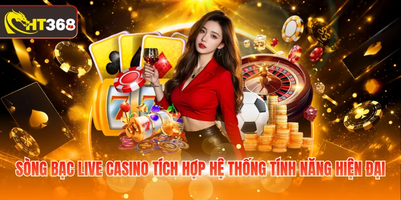 Sòng bạc Live Casino tích hợp hệ thống tính năng hiện đại