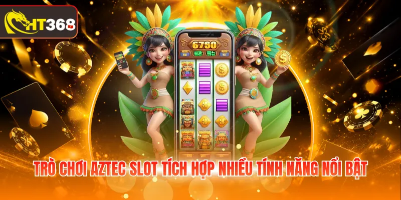 Trò chơi Aztec Slot tích hợp nhiều tính năng nổi bật